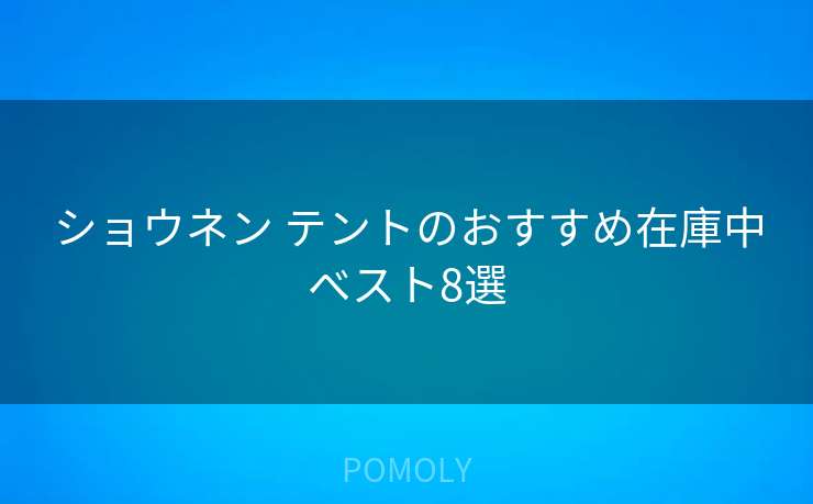 ショウネン テントのおすすめ在庫中ベスト8選