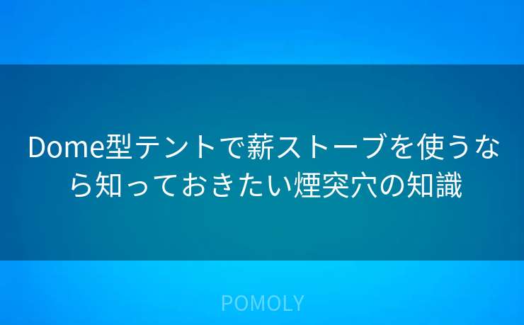 Dome型テントで薪ストーブを使うなら知っておきたい煙突穴の知識
